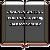 JESUS IS WAITING FOR OUR LOVE!