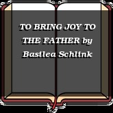 TO BRING JOY TO THE FATHER