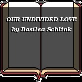 OUR UNDIVIDED LOVE