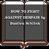 HOW TO FIGHT AGAINST DESPAIR