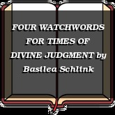 FOUR WATCHWORDS FOR TIMES OF DIVINE JUDGMENT