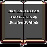 ONE LIFE IS FAR TOO LITTLE