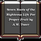 Seven Roots of the Righteous Life For Proper Fruit