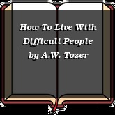 How To Live With Difficult People