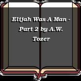 Elijah Was A Man - Part 2