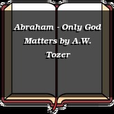 Abraham - Only God Matters