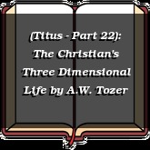 (Titus - Part 22): The Christian's Three Dimensional Life