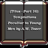 (Titus - Part 16): Temptations Peculiar to Young Men