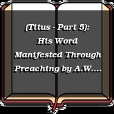 (Titus - Part 5): His Word Manifested Through Preaching