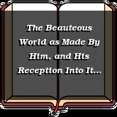 The Beauteous World as Made By Him, and His Reception Into It