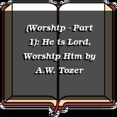(Worship - Part 1): He is Lord, Worship Him