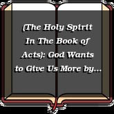 (The Holy Spirit In The Book of Acts): God Wants to Give Us More