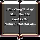 (The Chief End of Man - Part 8): Soul is the Natural Habitat of the Spirit