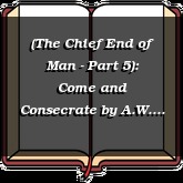 (The Chief End of Man - Part 5): Come and Consecrate