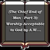 (The Chief End of Man - Part 3): Worship Acceptable to God