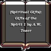 (Spiritual Gifts): Gifts of the Spirit 1