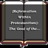 (Reformation Within Protestantism): The Goal of the Church