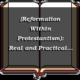 (Reformation Within Protestantism): Real and Practical Beliefs