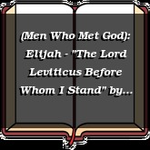 (Men Who Met God): Elijah - "The Lord Leviticus Before Whom I Stand"