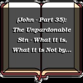 (John - Part 35): The Unpardonable Sin - What it is, What it is Not