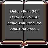 (John - Part 34): If the Son Shall Make You Free, Ye Shall Be Free Indeed