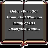 (John - Part 30): From That Time on Many of His Disciples Went Back - Part 2