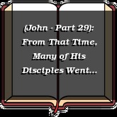 (John - Part 29): From That Time, Many of His Disciples Went Back - Part 1