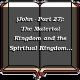 (John - Part 27): The Material Kingdom and the Spiritual Kingdom