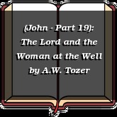 (John - Part 19): The Lord and the Woman at the Well