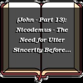 (John - Part 13): Nicodemus - The Need for Utter Sincerity Before God