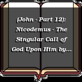 (John - Part 12): Nicodemus - The Singular Call of God Upon Him