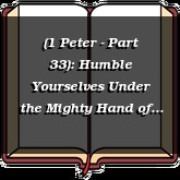 (1 Peter - Part 33): Humble Yourselves Under the Mighty Hand of God