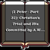 (1 Peter - Part 31): Christian's Trial and His Committal