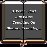 (1 Peter - Part 29): False Teaching On Obscure Teaching