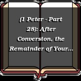 (1 Peter - Part 28): After Conversion, the Remainder of Your Life Should Be Different