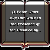 (1 Peter - Part 22): Our Walk in the Presence of the Unsaved