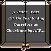 (1 Peter - Part 13): On Fashioning Ourselves as Christians