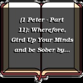 (1 Peter - Part 11): Wherefore, Gird Up Your Minds and be Sober
