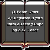 (1 Peter - Part 3): Begotten Again unto a Living Hope