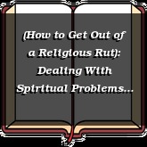 (How to Get Out of a Religious Rut): Dealing With Spiritual Problems