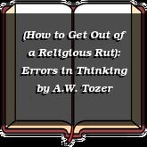 (How to Get Out of a Religious Rut): Errors in Thinking