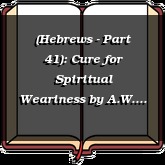 (Hebrews - Part 41): Cure for Spiritual Weariness