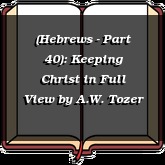 (Hebrews - Part 40): Keeping Christ in Full View