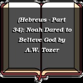 (Hebrews - Part 34): Noah Dared to Believe God