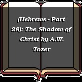 (Hebrews - Part 28): The Shadow of Christ
