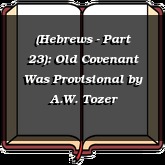 (Hebrews - Part 23): Old Covenant Was Provisional