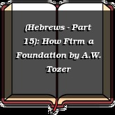(Hebrews - Part 15): How Firm a Foundation