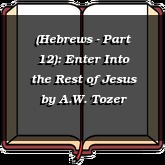 (Hebrews - Part 12): Enter Into the Rest of Jesus