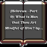 (Hebrews - Part 9): What is Man that Thou Art Mindful of Him?
