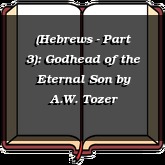 (Hebrews - Part 3): Godhead of the Eternal Son